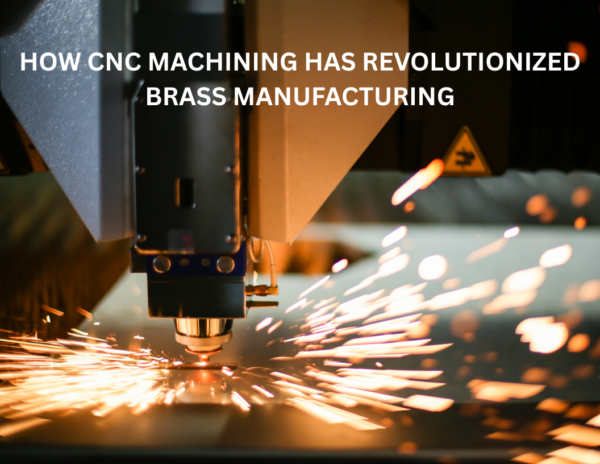 How CNC Machining Transformed Brass Component Manufacturing